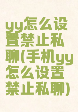 yy怎么设置禁止私聊(手机yy怎么设置禁止私聊)