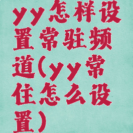 yy怎样设置常驻频道(yy常住怎么设置)