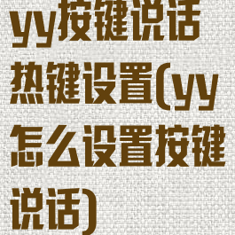 yy按键说话热键设置(yy怎么设置按键说话)