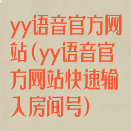 yy语音官方网站(yy语音官方网站快速输入房间号)
