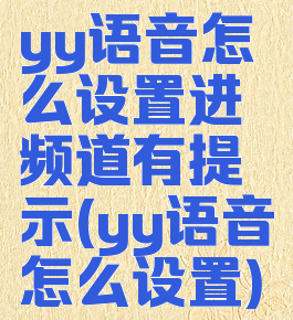 yy语音怎么设置进频道有提示(yy语音怎么设置)