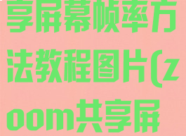 zoom调整共享屏幕帧率方法教程图片(zoom共享屏幕分辨率)